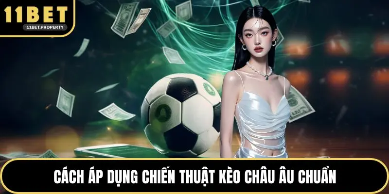 Cách áp dụng chiến thuật kèo châu Âu chuẩn