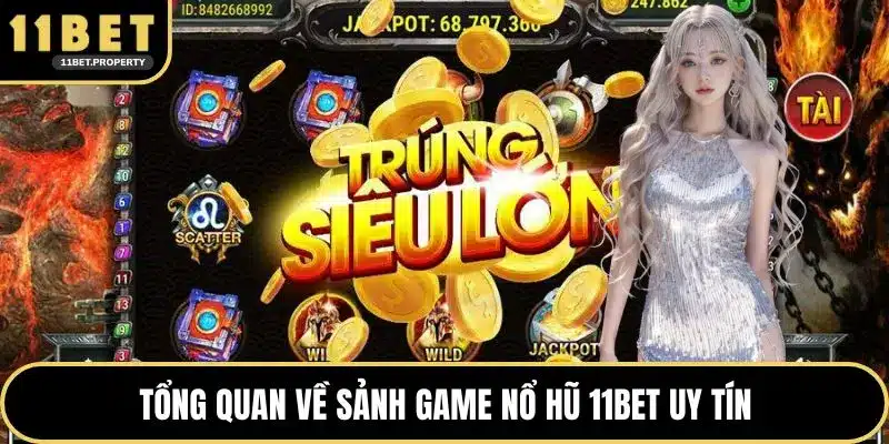 Tổng quan về sảnh game nổ hũ 11BET uy tín